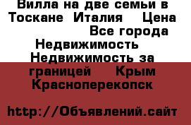 Вилла на две семьи в Тоскане (Италия) › Цена ­ 56 878 000 - Все города Недвижимость » Недвижимость за границей   . Крым,Красноперекопск